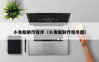 沂源小渔船制作程序（小渔船制作程序图）