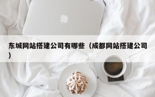 沂源东城网站搭建公司有哪些（成都网站搭建公司）