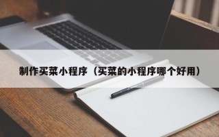 沂源制作买菜小程序（买菜的小程序哪个好用）